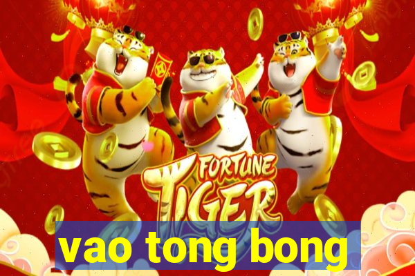 vao tong bong