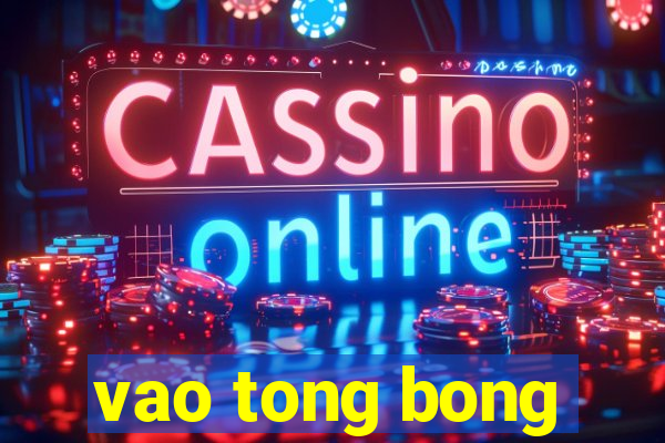 vao tong bong