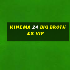 kinema 24 big brother vip