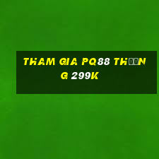 Tham gia Pq88 Thưởng 299k