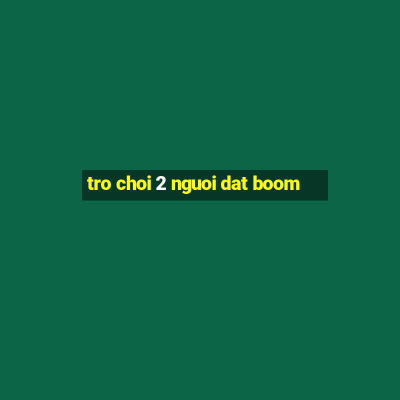 tro choi 2 nguoi dat boom