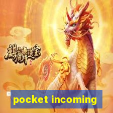 pocket incoming