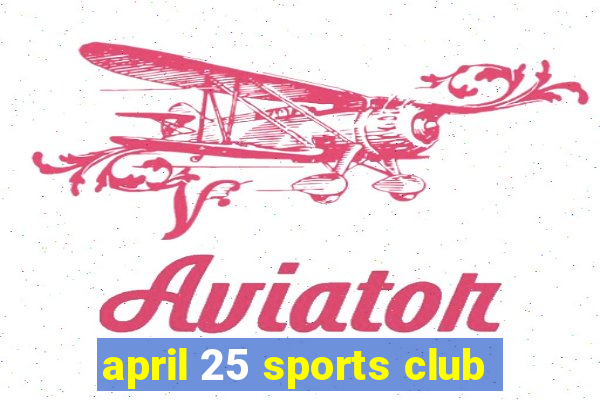 april 25 sports club