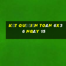 kết quả Điện Toán 6x36 ngày 15