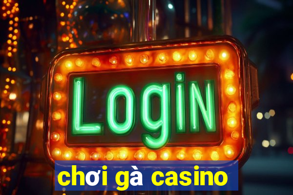 chơi gà casino