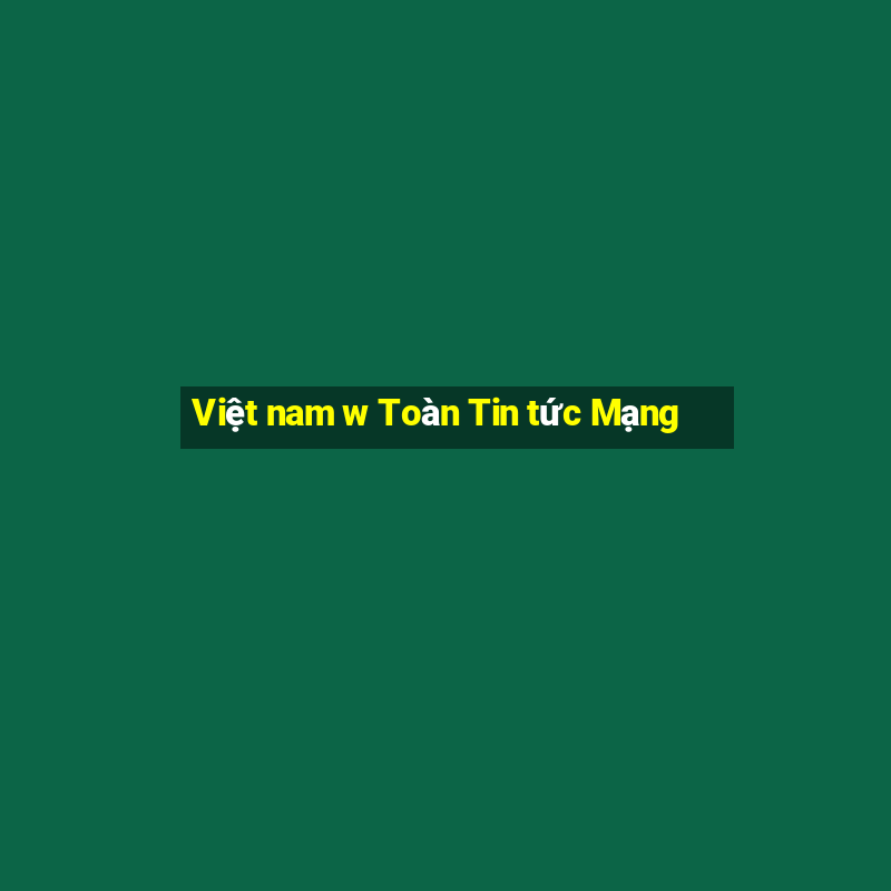 Việt nam w Toàn Tin tức Mạng