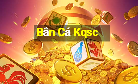 Bắn Cá Kqsc