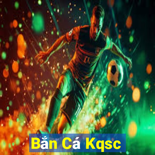 Bắn Cá Kqsc