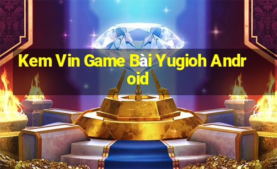 Kem Vin Game Bài Yugioh Android