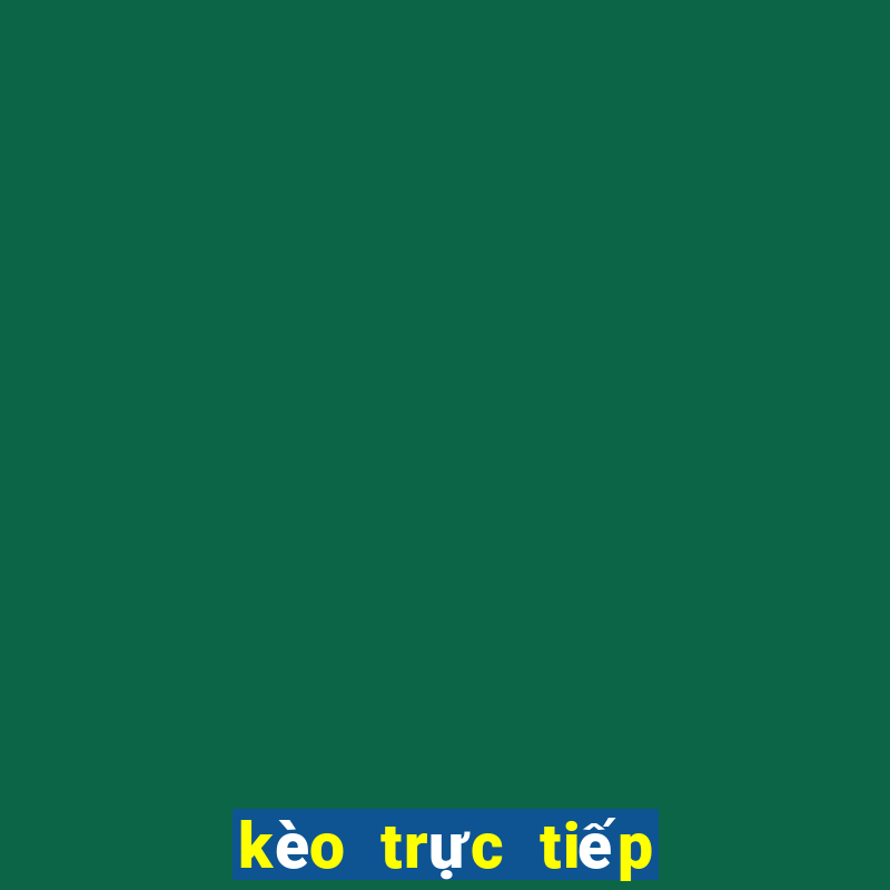 kèo trực tiếp hôm nay