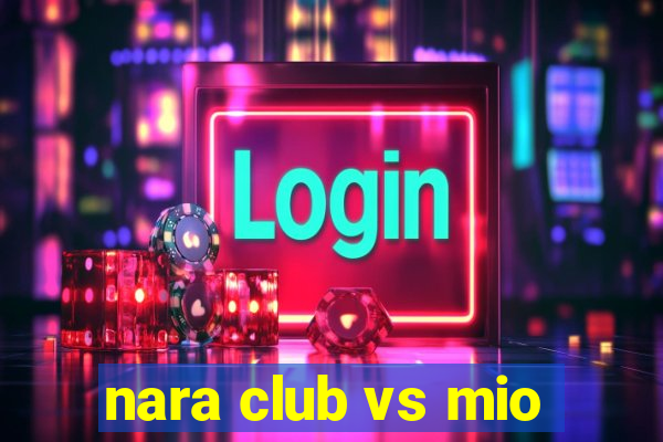 nara club vs mio