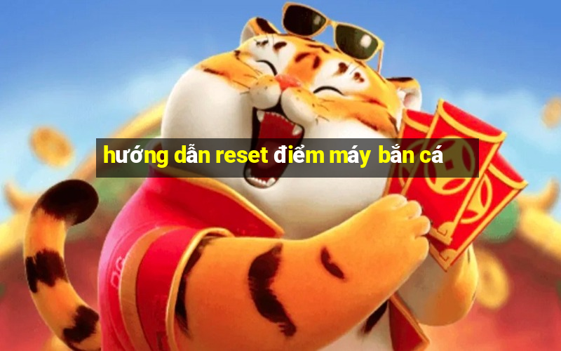 hướng dẫn reset điểm máy bắn cá