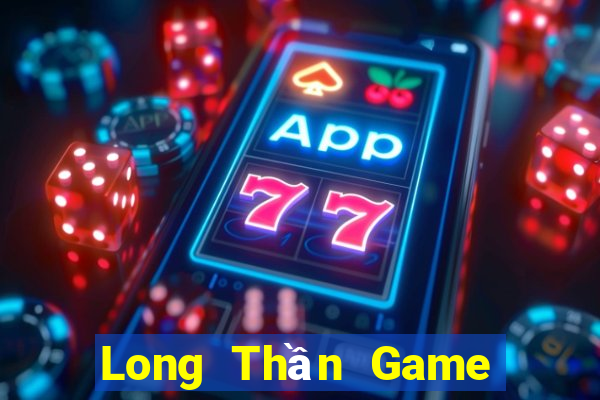 Long Thần Game Bài Online Miễn Phí