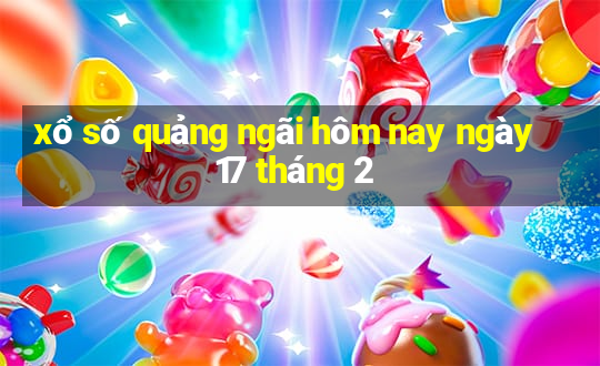 xổ số quảng ngãi hôm nay ngày 17 tháng 2