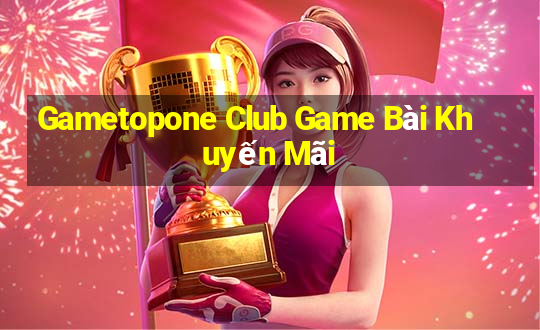 Gametopone Club Game Bài Khuyến Mãi