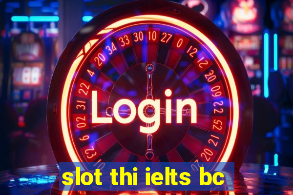 slot thi ielts bc