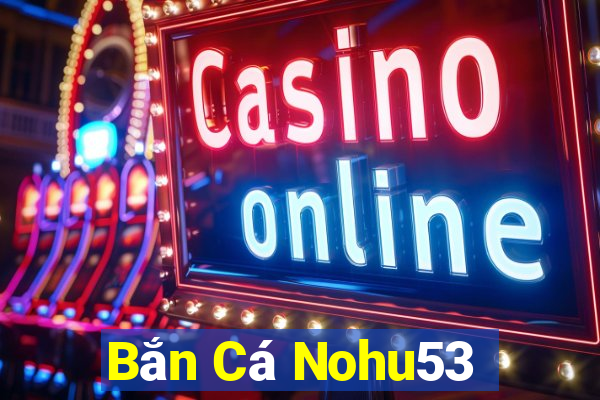 Bắn Cá Nohu53