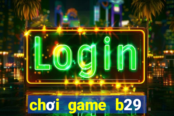 chơi game b29 trực tuyến