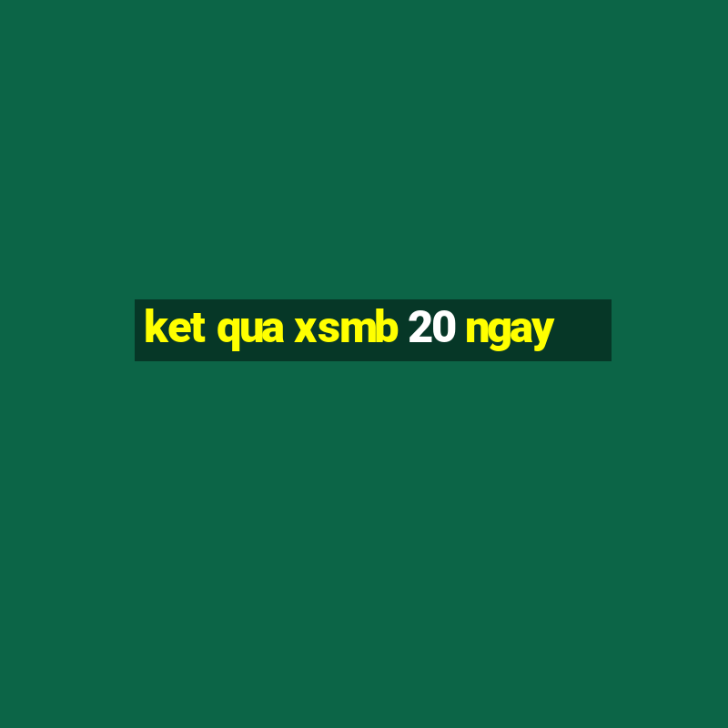 ket qua xsmb 20 ngay