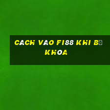 cách vào fi88 khi bị khóa