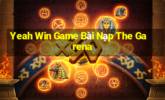 Yeah Win Game Bài Nạp The Garena