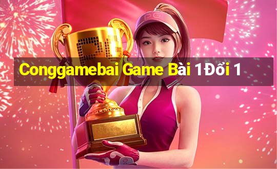 Conggamebai Game Bài 1 Đổi 1