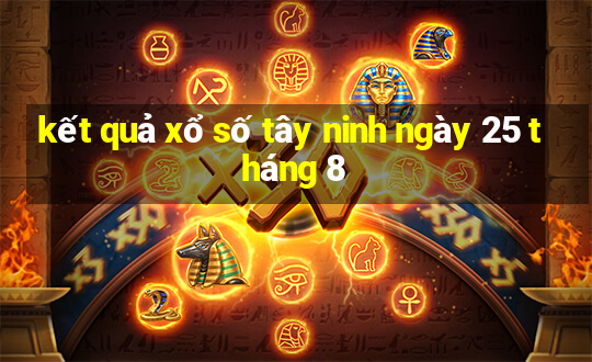 kết quả xổ số tây ninh ngày 25 tháng 8