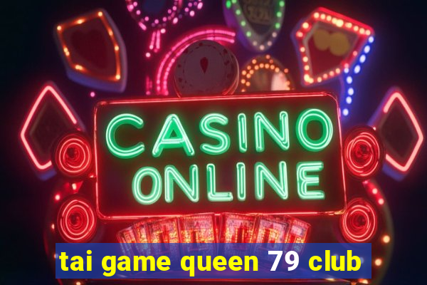 tai game queen 79 club