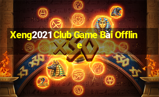 Xeng2021 Club Game Bài Offline