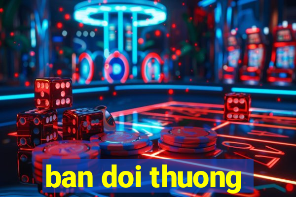 ban doi thuong