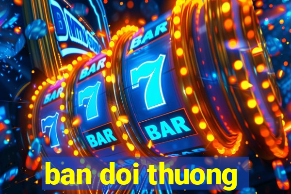 ban doi thuong