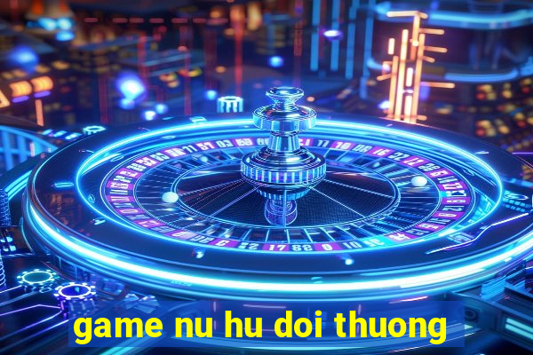 game nu hu doi thuong