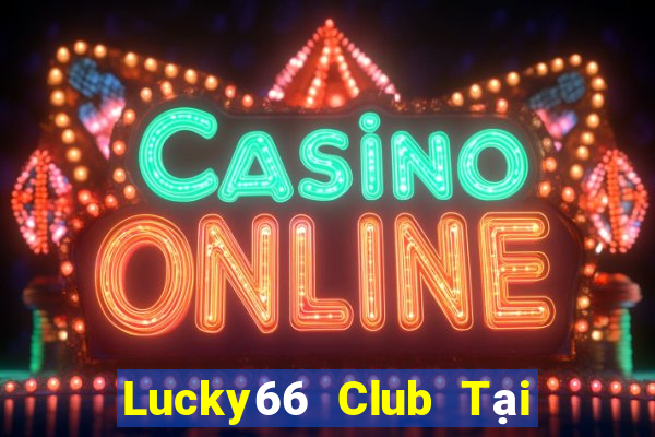 Lucky66 Club Tại Game Bài Đổi Thưởng Nạp Bằng Sms