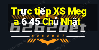 Trực tiếp XS Mega 6 45 Chủ Nhật