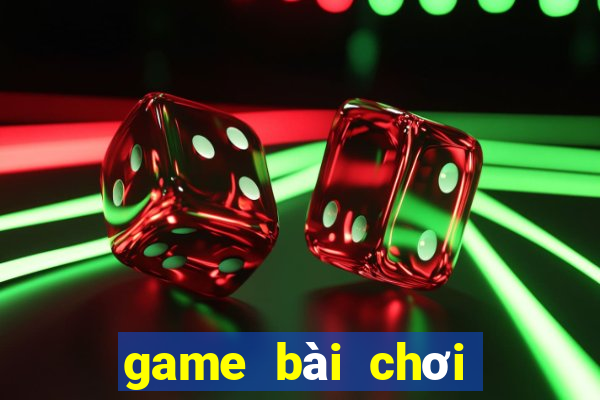 game bài chơi cùng bạn bè