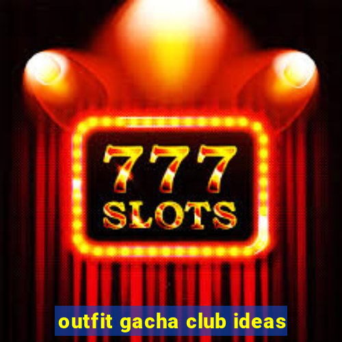 outfit gacha club ideas