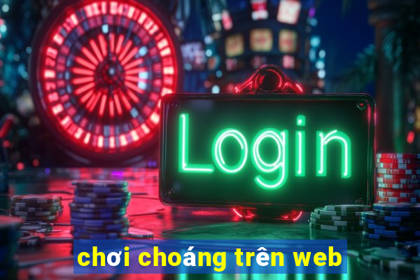 chơi choáng trên web