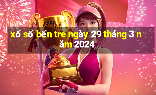 xổ số bến tre ngày 29 tháng 3 năm 2024