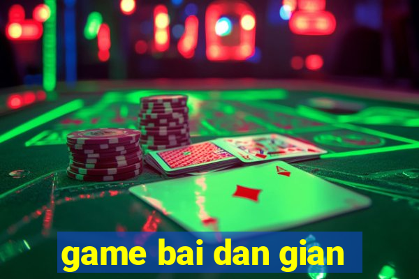 game bai dan gian