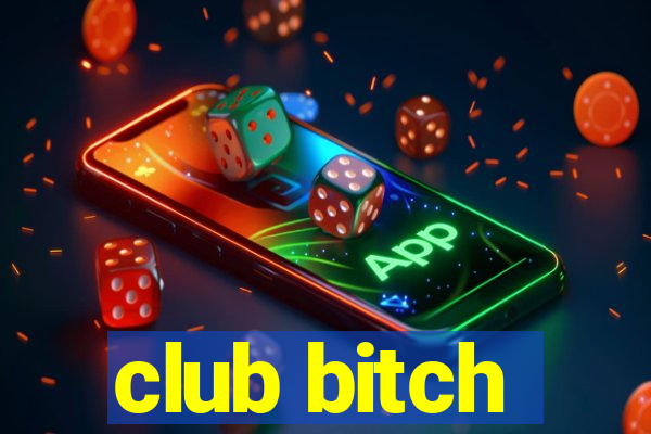 club bitch