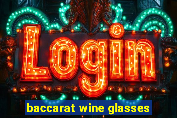 baccarat wine glasses