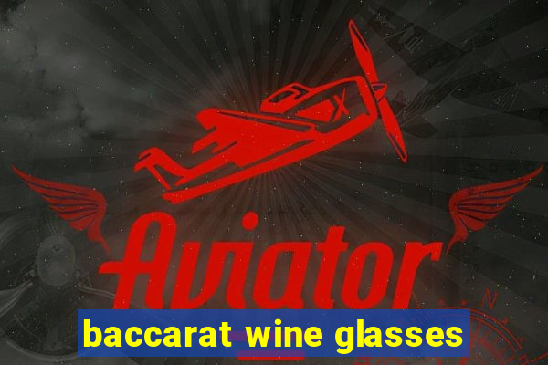 baccarat wine glasses