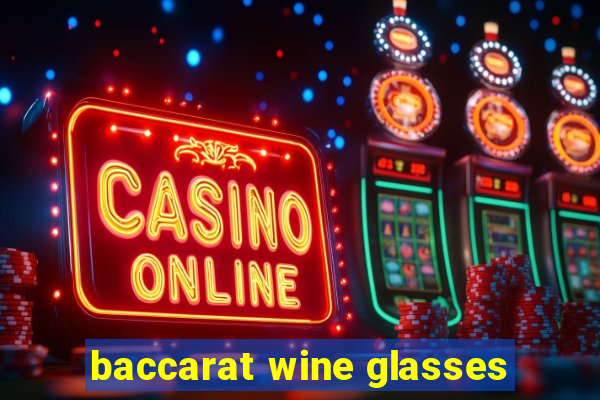 baccarat wine glasses