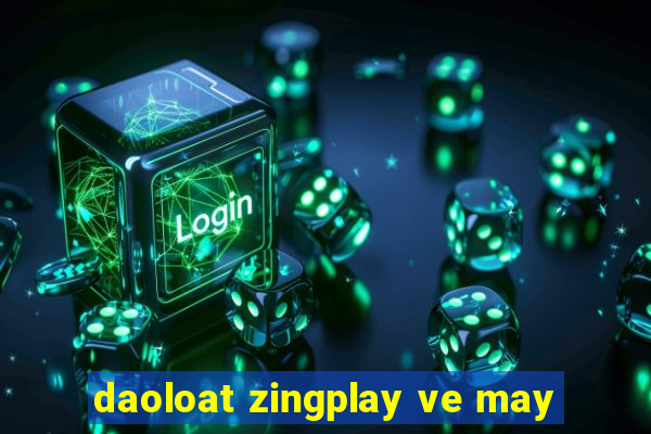 daoloat zingplay ve may