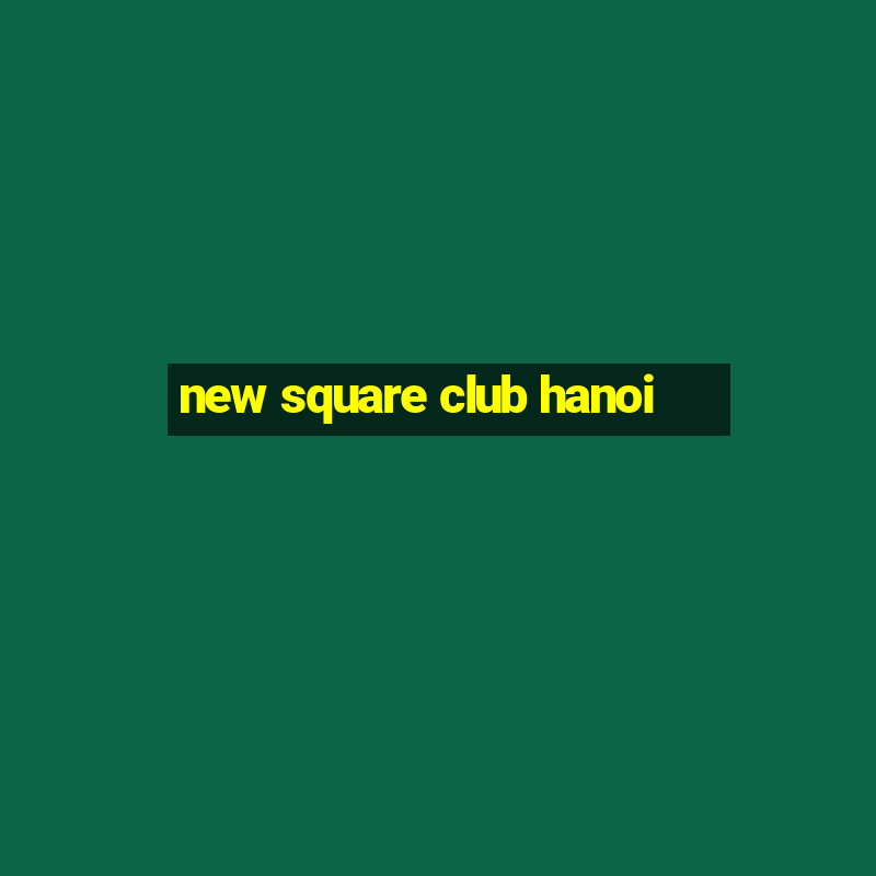 new square club hanoi