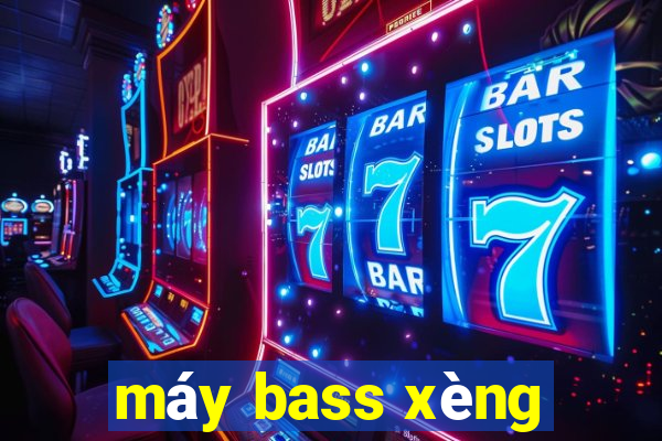 máy bass xèng