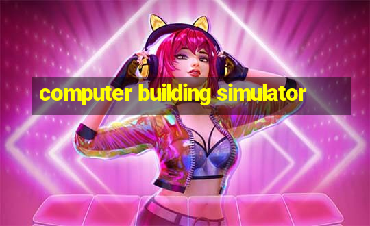 computer building simulator