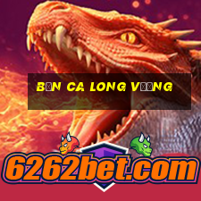 bắn ca long vương