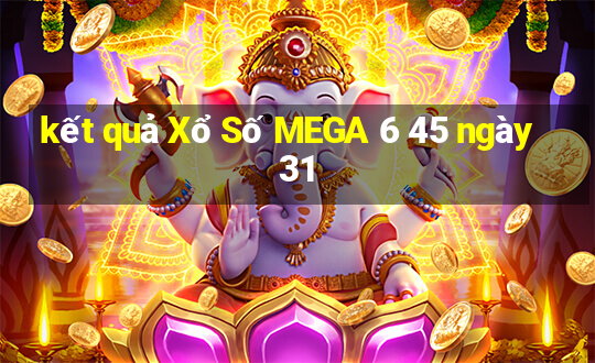 kết quả Xổ Số MEGA 6 45 ngày 31