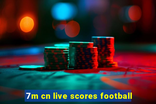 7m cn live scores football